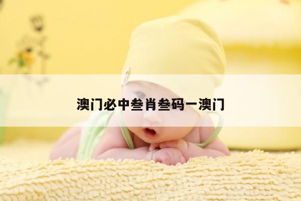 澳门必中叁肖叁码一澳门